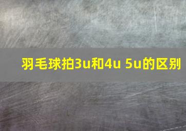 羽毛球拍3u和4u 5u的区别